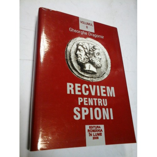 RECVIEM PENTRU SPIONI - GHEORGHE DRAGOMIR - volumul II RECVIEM PENTRU SPIONI - GHEORGHE DRAGOMIR - volumul II